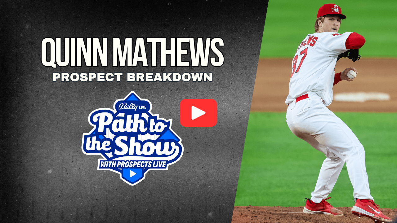 VIDEO: Quinn Mathews Prospect Breakdown - Path to the Show